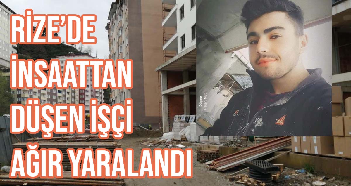 Rize'de inşaattan düşen Mehmet Sade ağır yaralandı