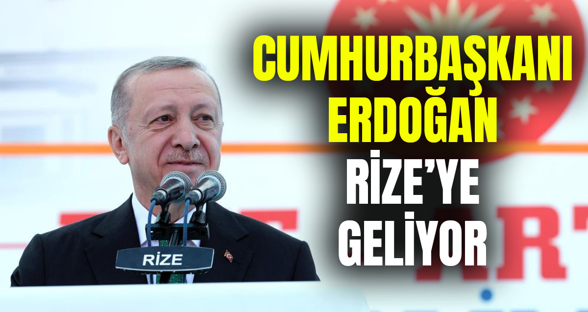 Cumhurbaşkanı Recep Tayyip Erdoğan Rize'ye Geliyor
